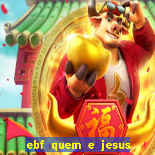 ebf quem e jesus ebf jesus meu super heroi